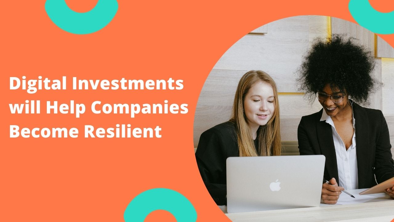 Digital Investments will Help Companies Become Resilient