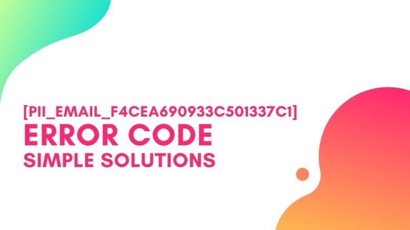 [pii_email_f4cea690933c501337c1] Error Code, Simple Steps to Solve