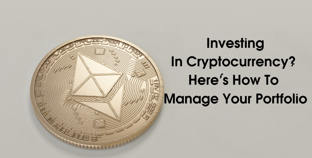 Investing In Cryptocurrency? Here’s How To Manage Your Portfolio