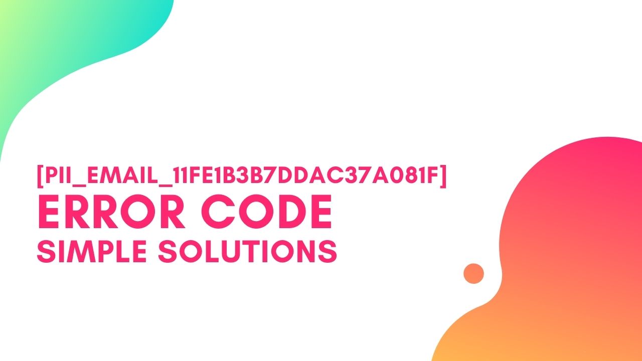 [pii_email_11fe1b3b7ddac37a081f] Error Code, Simple Steps to Solve