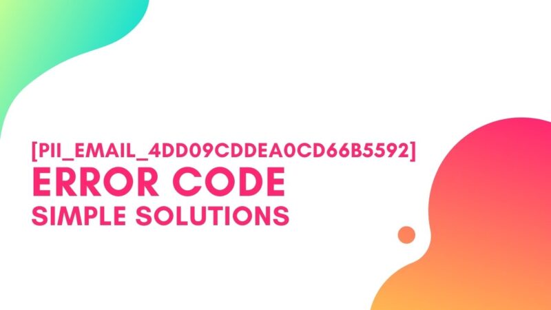 [pii_email_4dd09cddea0cd66b5592] Error Code, Simple Steps to Solve
