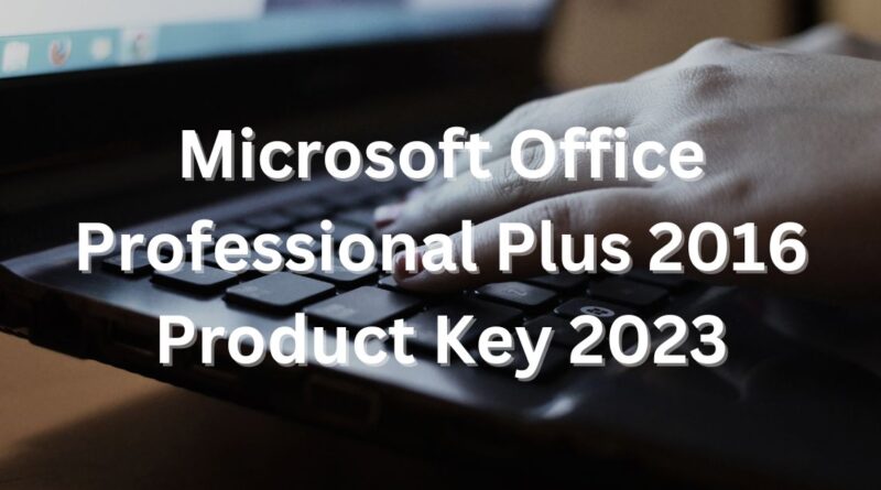 Microsoft Office Professional Plus 2016 Product Key 2023 (100% Working)
