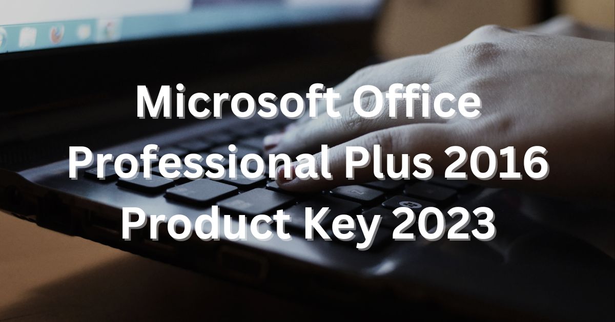 Free Microsoft Office Professional Plus 2016 Product Key 2023 (100% Working)