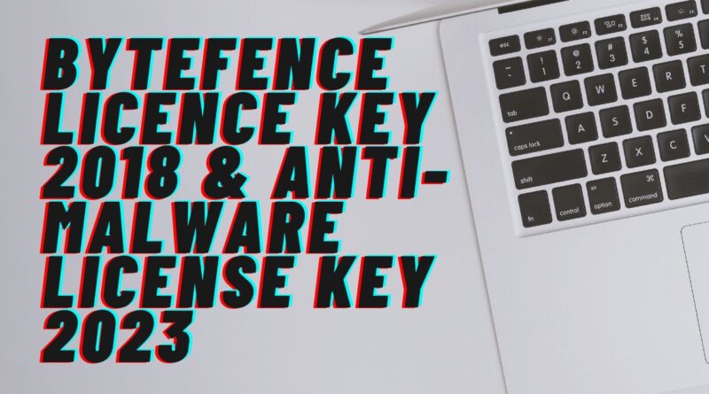 Bytefence License Key 2018 & Anti-Malware License Key 2023