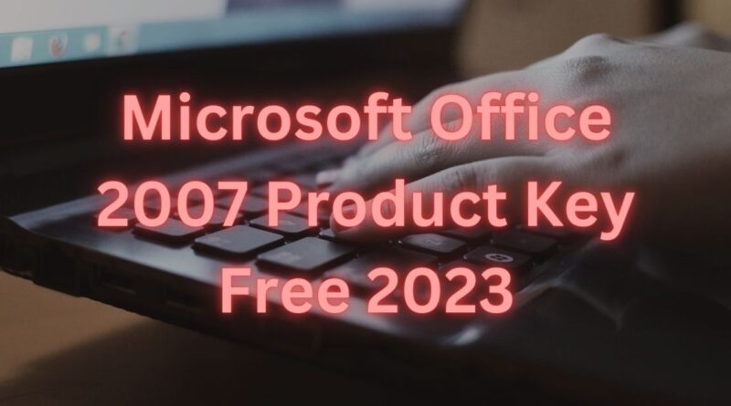 Microsoft Office 2007 Product Key Free[Updated 2023]