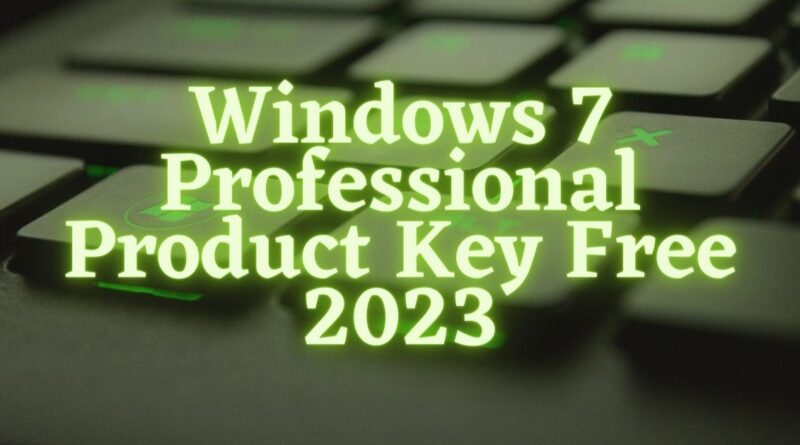 Windows 7 Professional Product Key Free (Updated 2023)