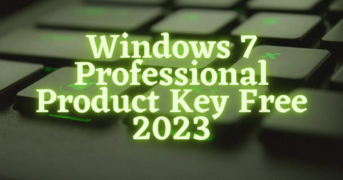 Windows 7 Professional Product Key Free (Updated 2023)