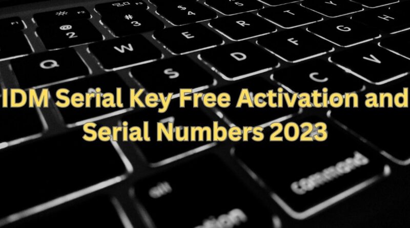 IDM Serial Key Free Activation and Serial Numbers 2023